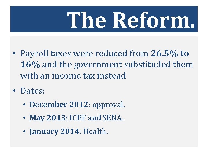 The Reform. • Payroll taxes were reduced from 26. 5% to 16% and the