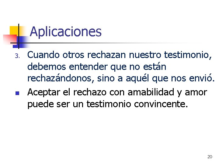 Aplicaciones 3. n Cuando otros rechazan nuestro testimonio, debemos entender que no están rechazándonos,