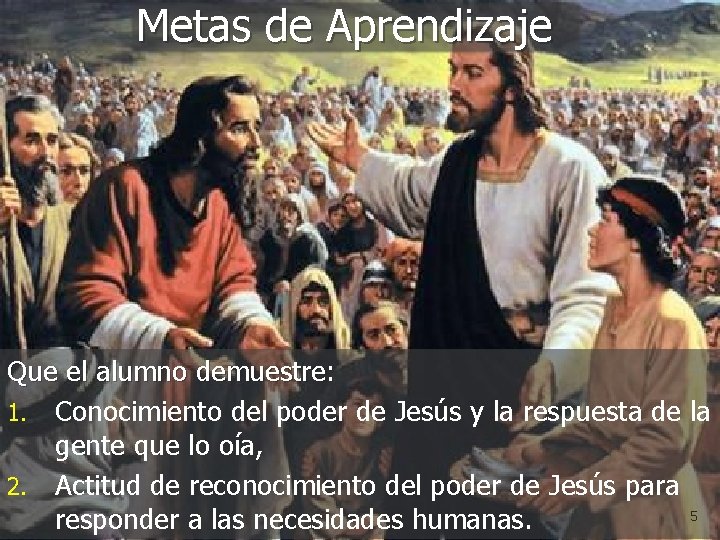 Metas de Aprendizaje Que el alumno demuestre: 1. Conocimiento del poder de Jesús y