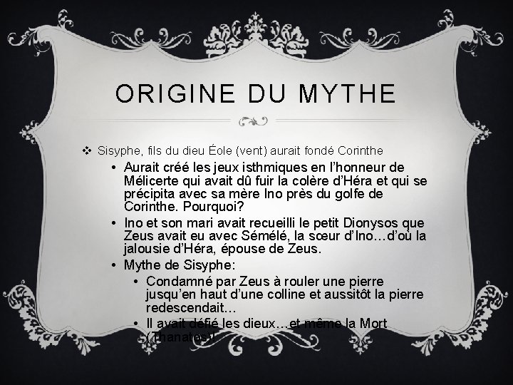 ORIGINE DU MYTHE v Sisyphe, fils du dieu Éole (vent) aurait fondé Corinthe •