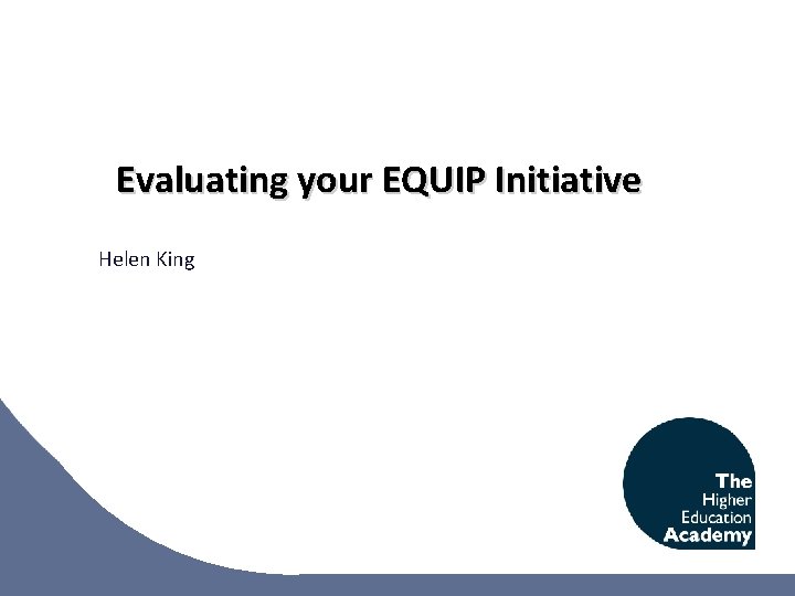 Evaluating your EQUIP Initiative Helen King 