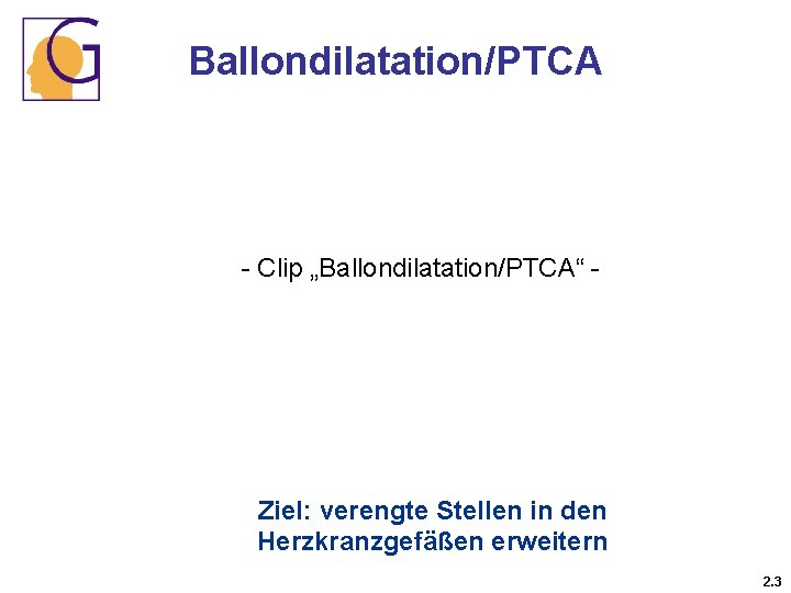 Ballondilatation/PTCA - Clip „Ballondilatation/PTCA“ - Ziel: verengte Stellen in den Herzkranzgefäßen erweitern 2. 3