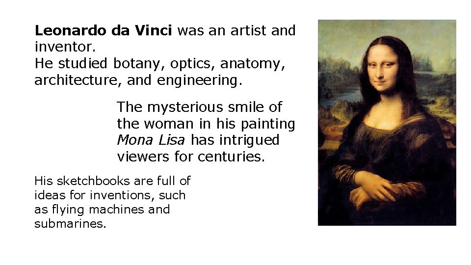 Leonardo da Vinci was an artist and inventor. He studied botany, optics, anatomy, architecture,