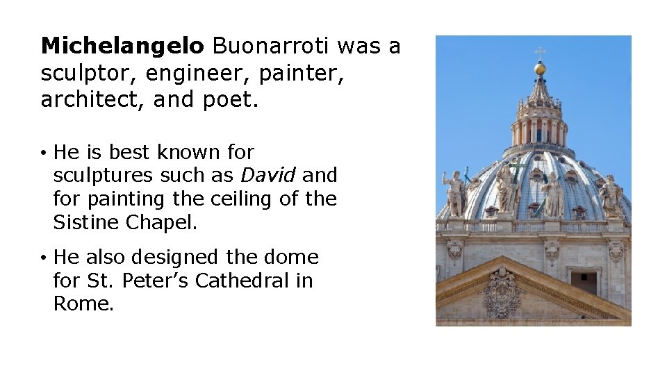 Michelangelo Buonarroti was a sculptor, engineer, painter, architect, and poet. • He is best