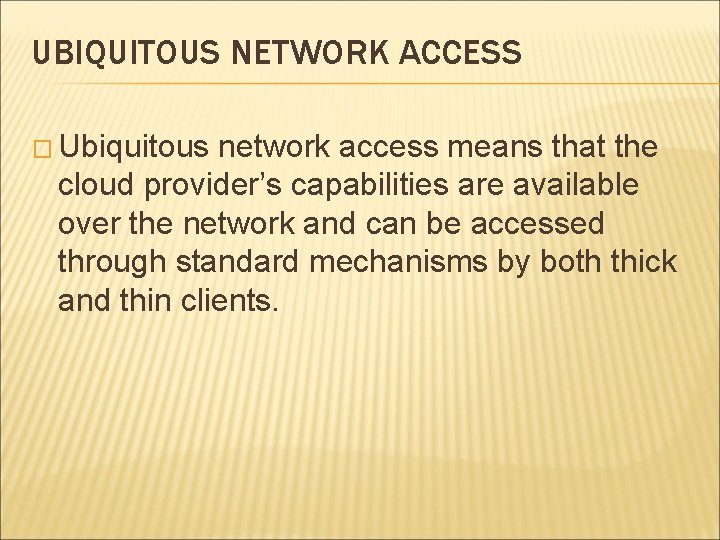 UBIQUITOUS NETWORK ACCESS � Ubiquitous network access means that the cloud provider’s capabilities are