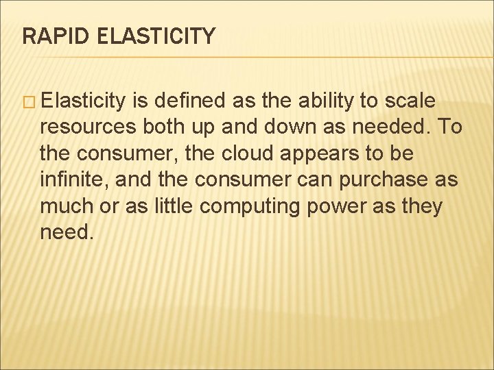 RAPID ELASTICITY � Elasticity is defined as the ability to scale resources both up