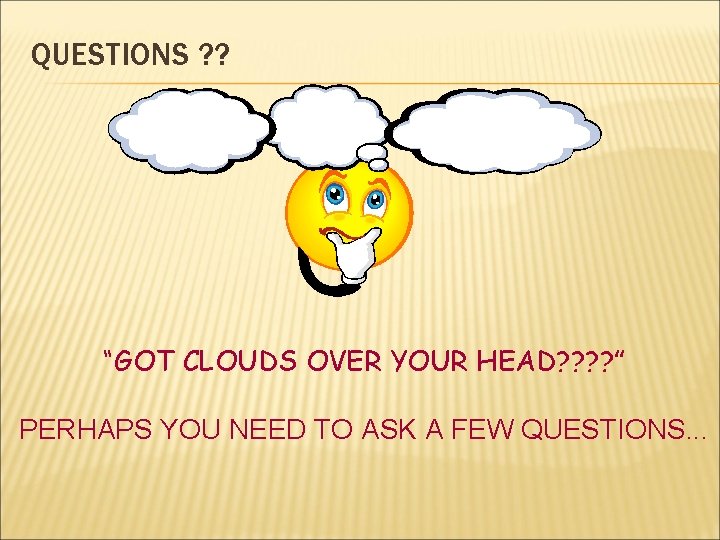 QUESTIONS ? ? “GOT CLOUDS OVER YOUR HEAD? ? ” PERHAPS YOU NEED TO