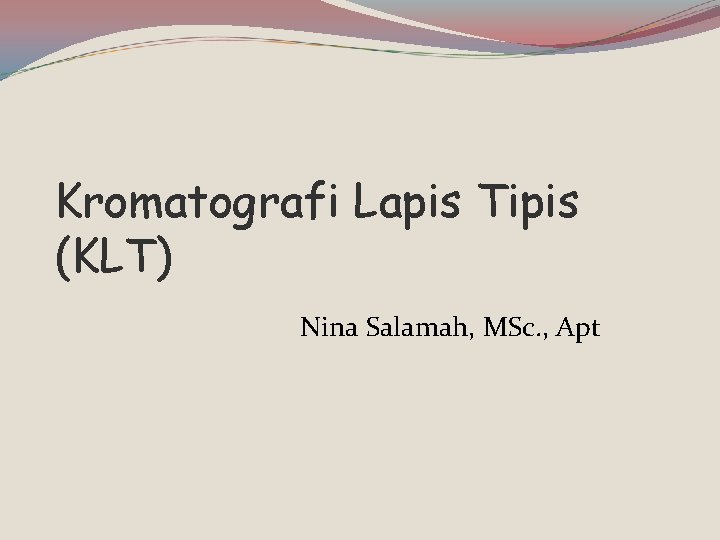 Kromatografi Lapis Tipis (KLT) Nina Salamah, MSc. , Apt 