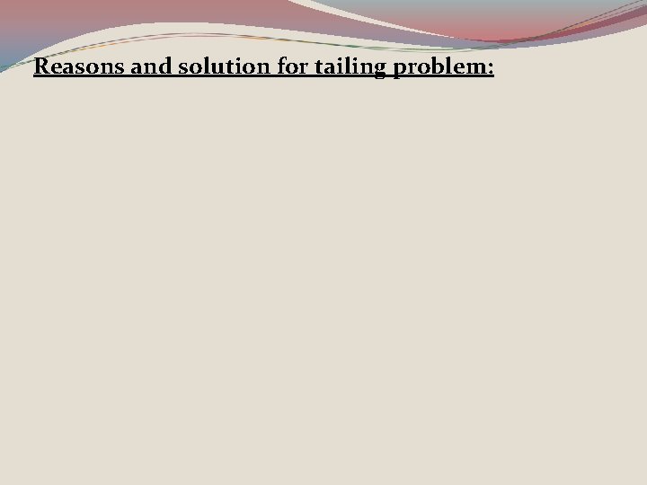Reasons and solution for tailing problem: 