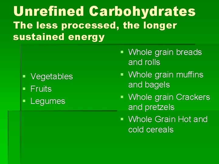 Unrefined Carbohydrates The less processed, the longer sustained energy § Vegetables § Fruits §