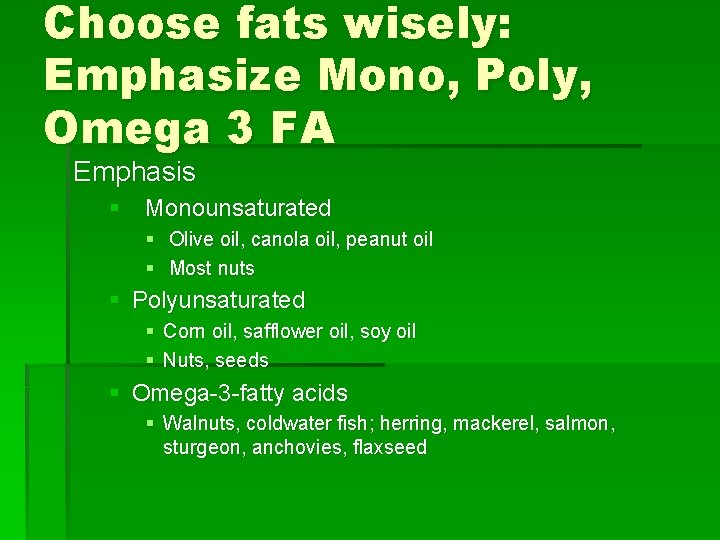 Choose fats wisely: Emphasize Mono, Poly, Omega 3 FA Emphasis § Monounsaturated § Olive