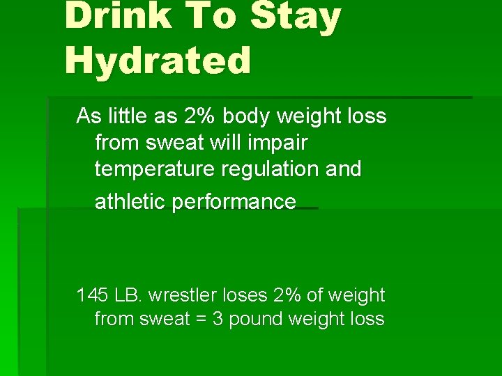 Drink To Stay Hydrated As little as 2% body weight loss from sweat will