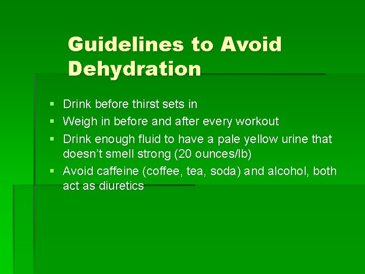 Guidelines to Avoid Dehydration § § § Drink before thirst sets in Weigh in