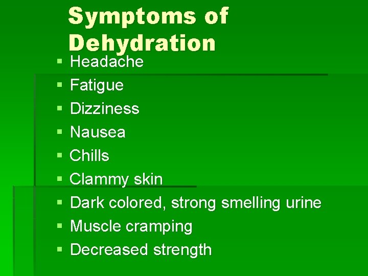 § § § § § Symptoms of Dehydration Headache Fatigue Dizziness Nausea Chills Clammy