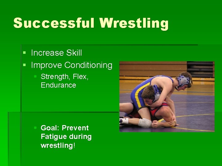 Successful Wrestling § Increase Skill § Improve Conditioning § Strength, Flex, Endurance § Goal: