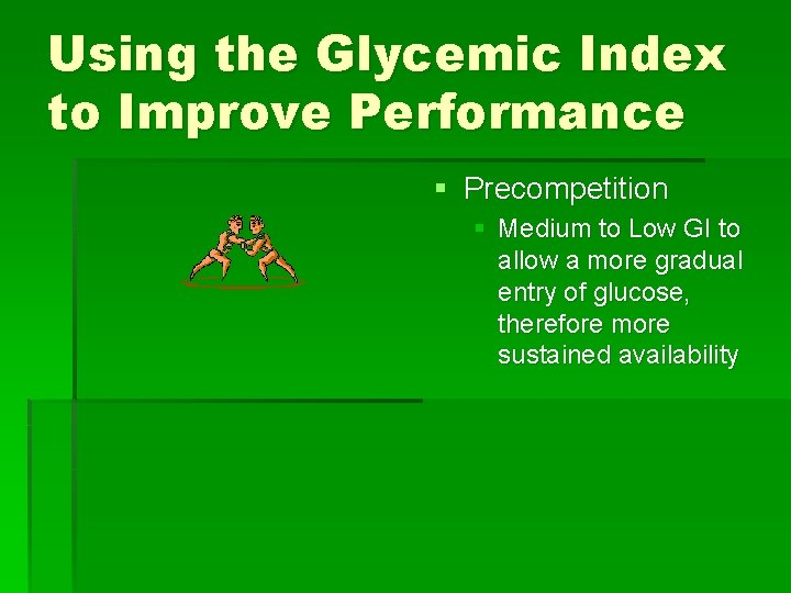 Using the Glycemic Index to Improve Performance § Precompetition § Medium to Low GI