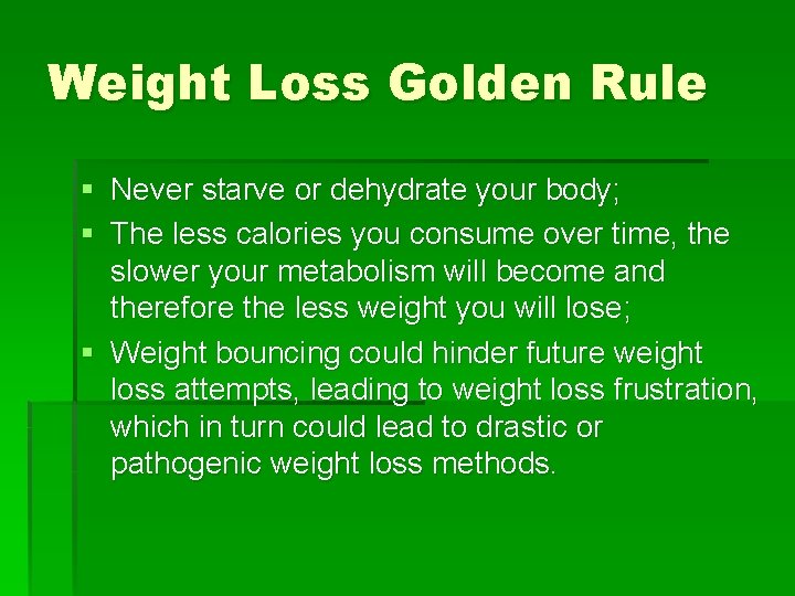 Weight Loss Golden Rule § Never starve or dehydrate your body; § The less