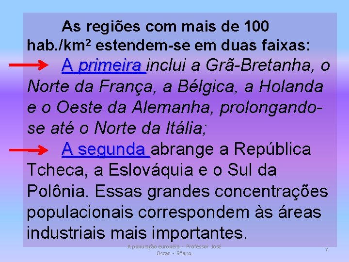 As regiões com mais de 100 hab. /km 2 estendem-se em duas faixas: A