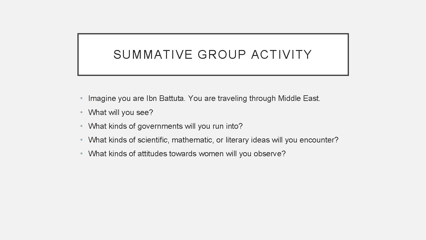 SUMMATIVE GROUP ACTIVITY • Imagine you are Ibn Battuta. You are traveling through Middle