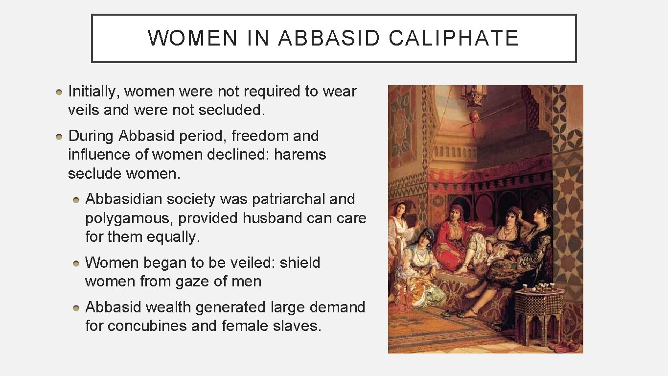 WOMEN IN ABBASID CALIPHATE Initially, women were not required to wear veils and were