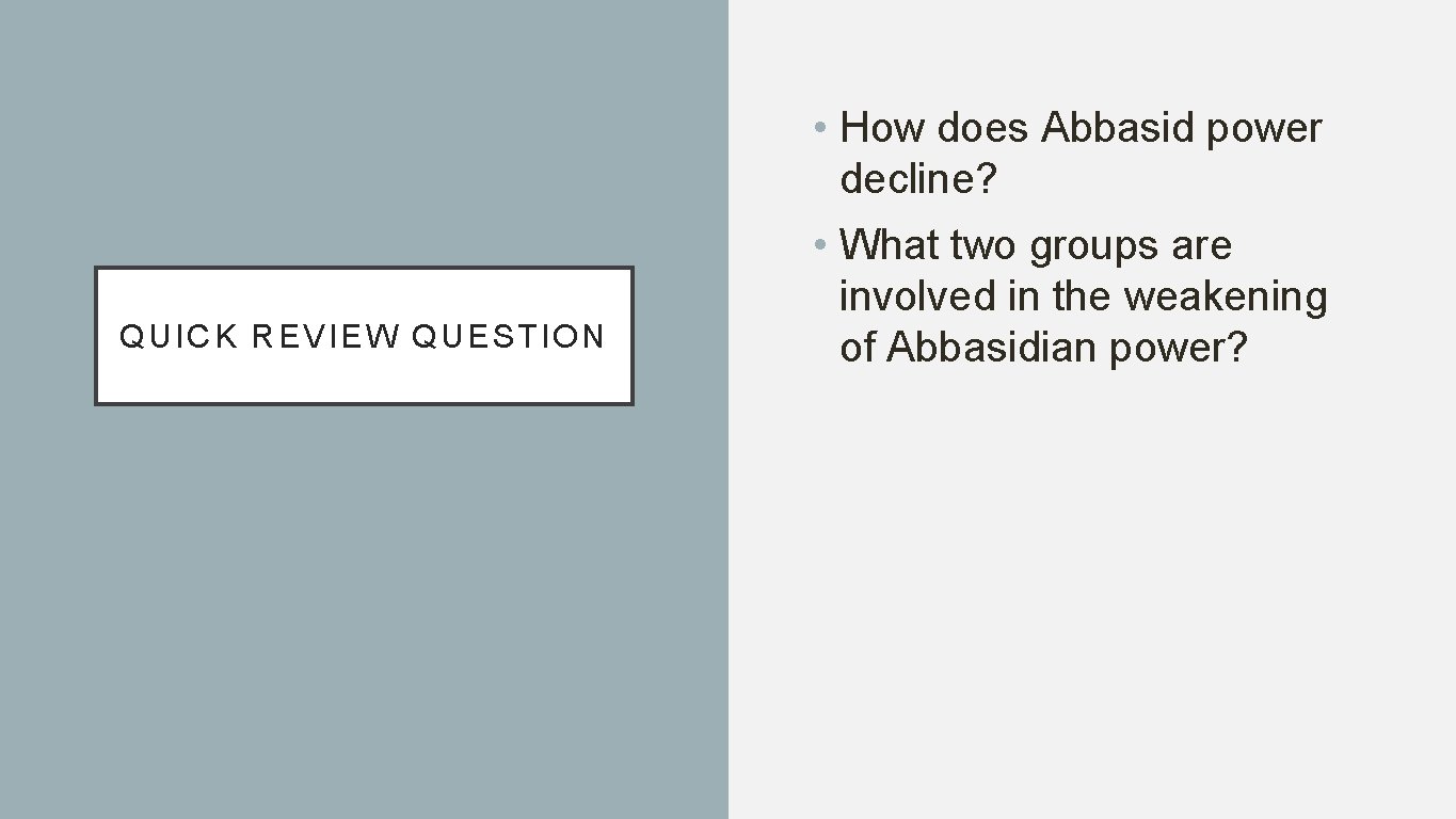  • How does Abbasid power decline? QUICK REVIEW QUESTION • What two groups
