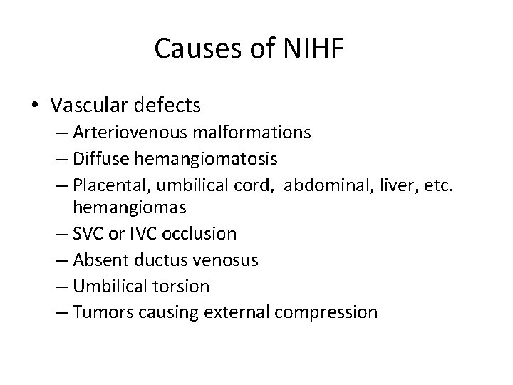 Causes of NIHF • Vascular defects – Arteriovenous malformations – Diffuse hemangiomatosis – Placental,