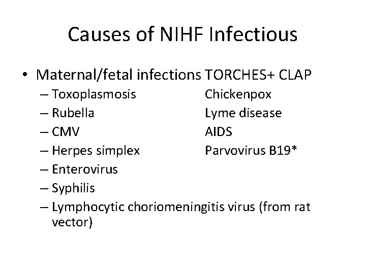 Causes of NIHF Infectious • Maternal/fetal infections TORCHES+ CLAP – Toxoplasmosis Chickenpox – Rubella