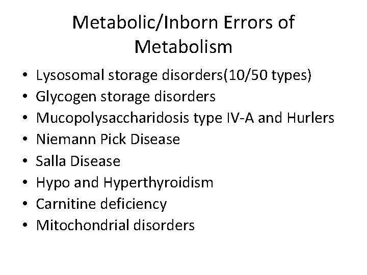 Metabolic/Inborn Errors of Metabolism • • Lysosomal storage disorders(10/50 types) Glycogen storage disorders Mucopolysaccharidosis