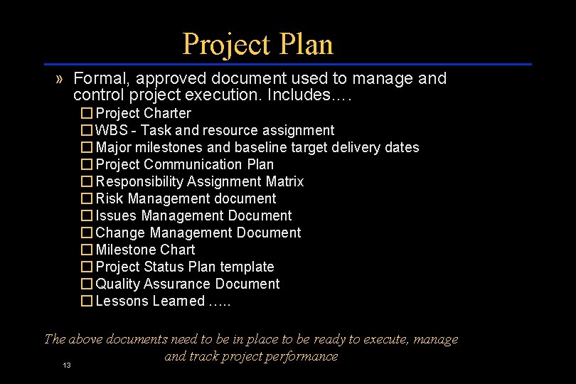 Project Plan » Formal, approved document used to manage and control project execution. Includes….