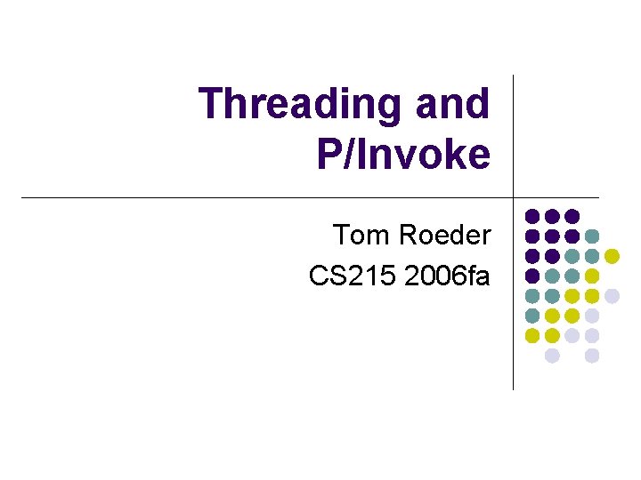 Threading and P/Invoke Tom Roeder CS 215 2006 fa 