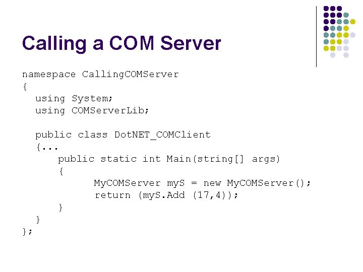 Calling a COM Server namespace Calling. COMServer { using System; using COMServer. Lib; public