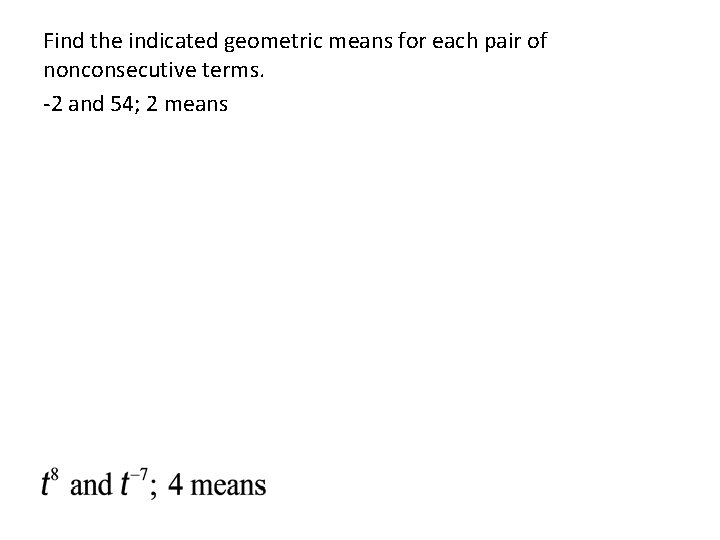 Find the indicated geometric means for each pair of nonconsecutive terms. -2 and 54;