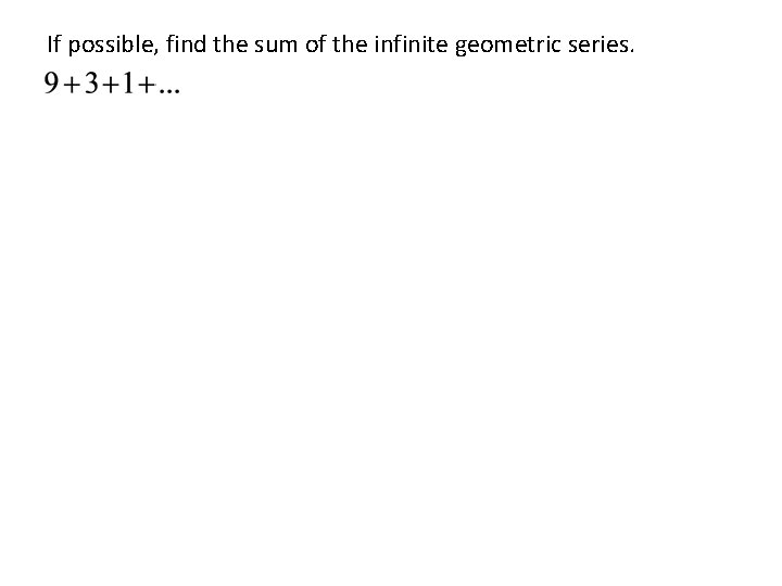 If possible, find the sum of the infinite geometric series. 