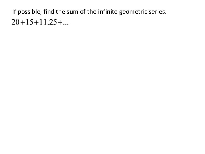 If possible, find the sum of the infinite geometric series. 