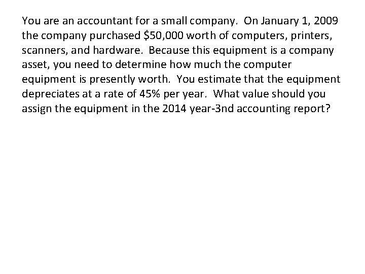 You are an accountant for a small company. On January 1, 2009 the company