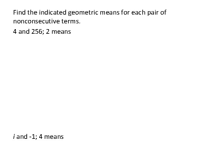 Find the indicated geometric means for each pair of nonconsecutive terms. 4 and 256;