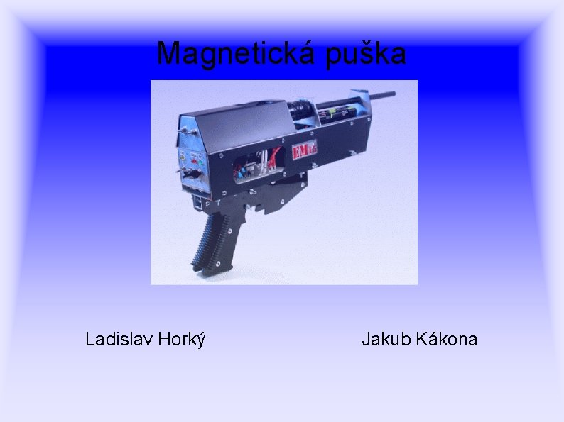 Magnetická puška Ladislav Horký Jakub Kákona 