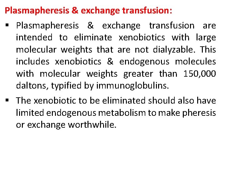 Plasmapheresis & exchange transfusion: § Plasmapheresis & exchange transfusion are intended to eliminate xenobiotics