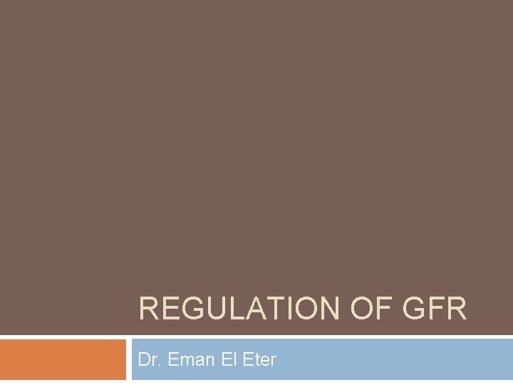 REGULATION OF GFR Dr. Eman El Eter REGULATION OF GFR Dr. Eman El Eter