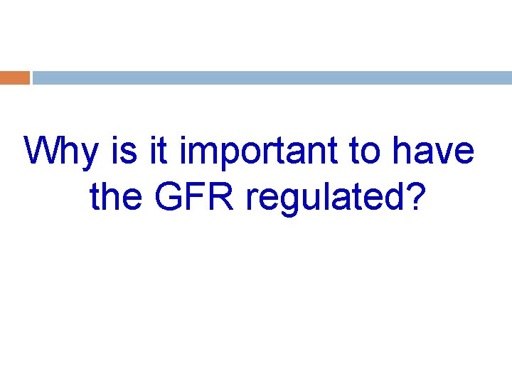 Why is it important to have the GFR regulated? 