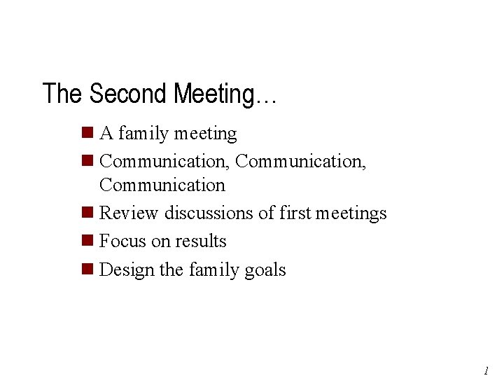 The Second Meeting… n A family meeting n Communication, Communication n Review discussions of