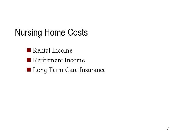 Nursing Home Costs n Rental Income n Retirement Income n Long Term Care Insurance