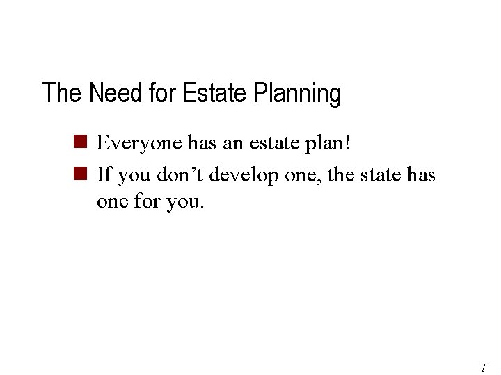 The Need for Estate Planning n Everyone has an estate plan! n If you