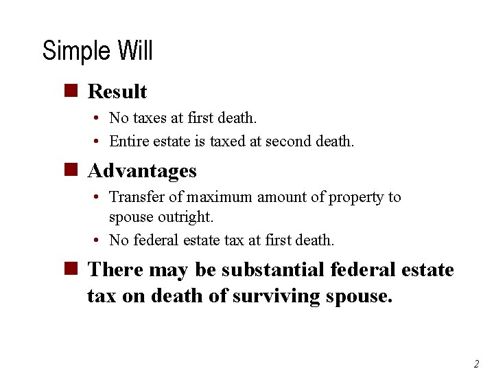 Simple Will n Result • No taxes at first death. • Entire estate is