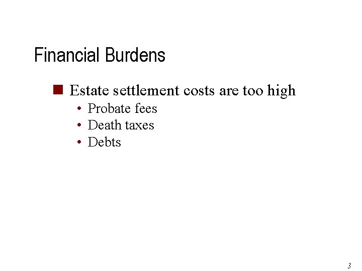 Financial Burdens n Estate settlement costs are too high • Probate fees • Death