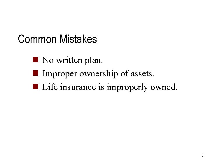 Common Mistakes n No written plan. n Improper ownership of assets. n Life insurance