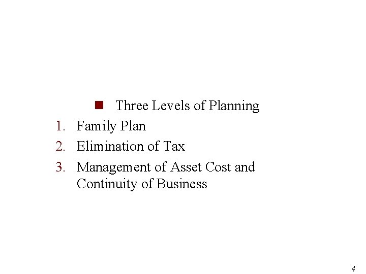 n Three Levels of Planning 1. Family Plan 2. Elimination of Tax 3. Management