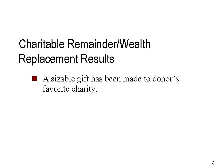 Charitable Remainder/Wealth Replacement Results n A sizable gift has been made to donor’s favorite