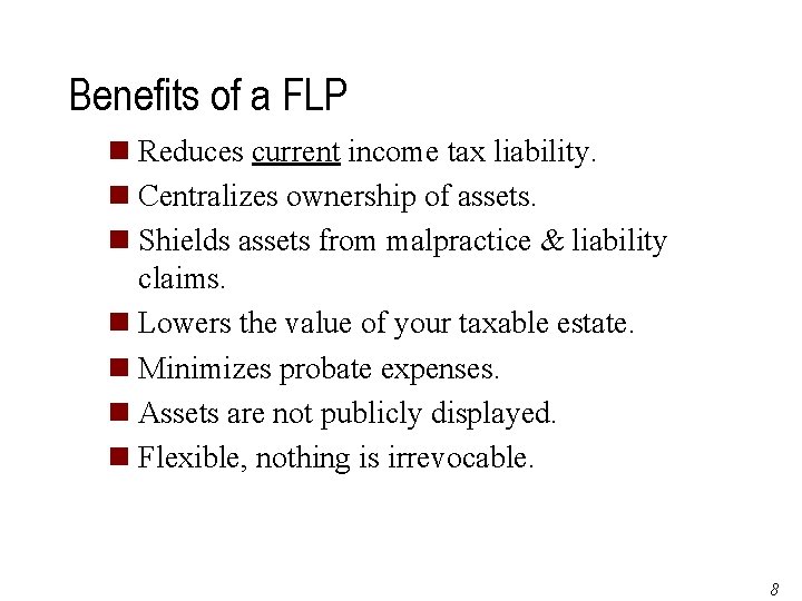 Benefits of a FLP n Reduces current income tax liability. n Centralizes ownership of
