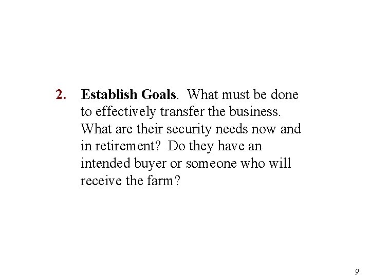 2. Establish Goals. What must be done to effectively transfer the business. What are